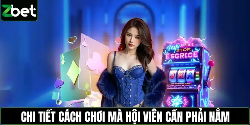 Chi tiết cách chơi mà hội viên cần phải nắm