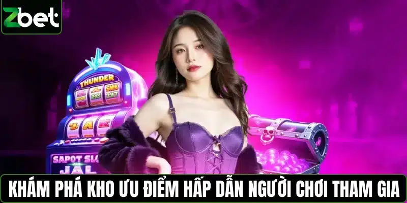 Khám phá kho ưu điểm hấp dẫn người chơi tham gia