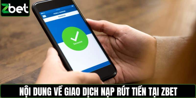 Nội dung về giao dịch nạp rút tiền tại ZBET