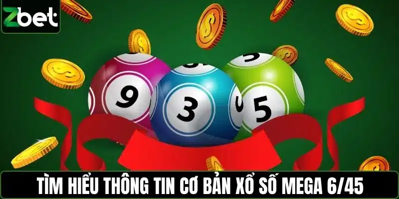 Tìm hiểu thông tin cơ bản xổ số Mega 6/45